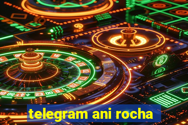 telegram ani rocha